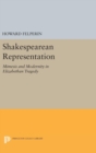 Image for Shakespearean Representation : Mimesis and Modernity in Elizabethan Tragedy