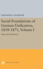 Image for Social Foundations of German Unification, 1858-1871, Volume I : Ideas and Institutions