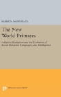 Image for The New World Primates : Adaptive Radiation and the Evolution of Social Behavior, Languages, and Intelligence
