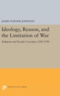 Image for Ideology, Reason, and the Limitation of War : Religious and Secular Concepts, 1200-1740