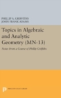 Image for Topics in Algebraic and Analytic Geometry. (MN-13), Volume 13 : Notes From a Course of Phillip Griffiths