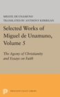 Image for Selected Works of Miguel de Unamuno, Volume 5 : The Agony of Christianity and Essays on Faith