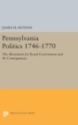 Image for Pennsylvania Politics 1746-1770 : The Movement for Royal Government and Its Consequences