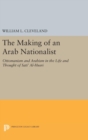 Image for The Making of an Arab Nationalist : Ottomanism and Arabism in the Life and Thought of Sati&#39; Al-Husri