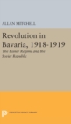 Image for Revolution in Bavaria, 1918-1919 : The Eisner Regime and the Soviet Republic