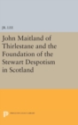 Image for John Maitland of Thirlestane and the Foundation of the Stewart Despotism in Scotland