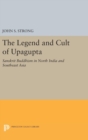 Image for The Legend and Cult of Upagupta : Sanskrit Buddhism in North India and Southeast Asia