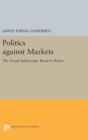 Image for Politics against Markets : The Social Democratic Road to Power