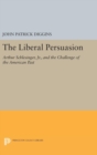 Image for The Liberal Persuasion : Arthur Schlesinger, Jr., and the Challenge of the American Past