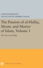 Image for The Passion of Al-Hallaj, Mystic and Martyr of Islam, Volume 1 : The Life of Al-Hallaj