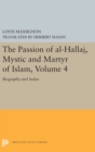 Image for The Passion of Al-Hallaj, Mystic and Martyr of Islam, Volume 4 : Biography and Index