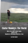 Image for Clarke Wanders : The World: OR HOW A VERY SOBER, MOSTLY VEGAN, SPINSTER CHEF WANDERED A WELCOMING WORLD FOR A YEAR