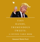 Image for Tiny Hands, Tremendous Tweets : A Covfefe Table Book