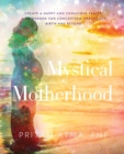 Image for Mystical Motherhood : Create a Happy and Conscious Family: : A Guidebook for Conception, Pregnancy, Birth and Beyond
