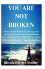 Image for You Are Not Broken : How to Retrain Your Brain, Clean up Your Energy and Use Emotional Shapeshifting to Raise Your Vibration and Manifest Your Desires With Special Attention to Empaths and Other Highl