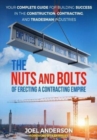 Image for The Nuts and Bolts of Erecting a Contracting Empire : Your Complete Guide for Building Success in the Construction, Contracting, and Tradesman Industries
