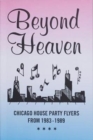 Image for Beyond Heaven: Chicago House Party Flyers from 1983-1989