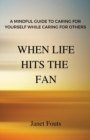 Image for When Life Hits the Fan : A Mindful Guide to Caring for Yourself While Caring for Others
