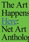 Image for The art happens here  : net art anthology