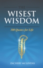 Image for The Wisest Wisdom : 300 quotes for life