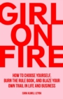 Image for Girl on fire  : how to choose yourself, burn the rule book, and blaze your own trail in life and business