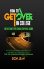 Image for How To Get Over In College : The ultimate freshman survival guide