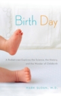 Image for Birth Day : A Pediatrician Explores the Science, the History, and the Wonder of Childbirth