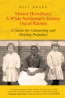 Image for Almost Hereditary: A White Southerner&#39;s Journey Out of Racism: A Guide for Unlearning and Healing Prejudice