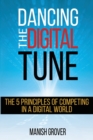 Image for Dancing the Digital Tune : The 5 Principles of Competing in a Digital World