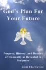 Image for God&#39;s Plan For Your Future: Purpose, History and Destiny of Humanity as Revealed in Scripture