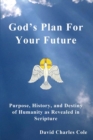 Image for God&#39;s Plan for Your Future : Purpose, History, and Destiny of Humanity as Revealed in Scripture
