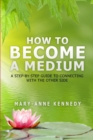 Image for How to Become a Medium : A Step-By-Step Guide to Connecting with the Other Side