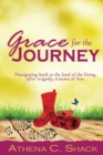 Image for Grace for the Journey : Navigating back to the land of the living after tragedy, trauma or loss.