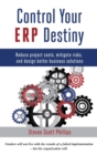 Image for Control Your ERP Destiny : Reduce Projects Costs, Mitigate Risks, and Design Better Business Solutions