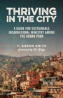Image for Thriving in the City : A Guide to Sustainable Incarnational Ministry Among the Urban Poor