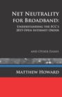 Image for Net Neutrality for Broadband : Understanding the FCC&#39;s 2015 Open Internet Order and Other Essays