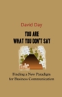 Image for You Are What You Don&#39;t Say : Finding a New Paradigm for Business Communication