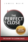 Image for The Perfect Close : The Secret To Closing Sales - The Best Selling Practices &amp; Techniques For Closing The Deal