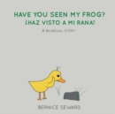 Image for Have You Seen My Frog : ?Haz Visto A Mi Rana?: A Bilingual Story