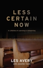 Image for Less Certain Now : A Lifetime of Learning &amp; Unlearning