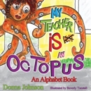 Image for My Teacher is Not an Octopus : An Alphabet Book