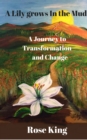 Image for A Lily Grows In The Mud : A Journey To Transformation And Change