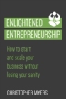 Image for Enlightened Entrepreneurship: How to Start and Scale Your Business Without Losing Your Sanity