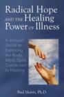 Image for Radical Hope and the Healing Power of Illness : A Jungian Guide to Exploring the Body, Mind, Spirit Connection to Healing