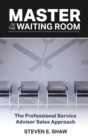 Image for Master of the Waiting Room : The Professional Service Advisor Sales Approach