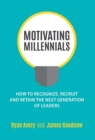 Image for Motivating Millennials : How to Recognize, Recruit and Retain The Next Generation of Leaders