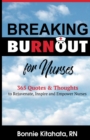 Image for Breaking Burnout for Nurses: 365 Quotes &amp; Thoughts to Rejuvenate, Inspire and Empower Nurses