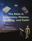 Image for The Bible is Astronomy, Physics, Encoding and Faith!