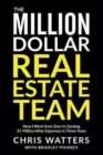 Image for The Million Dollar Real Estate Team : How I Went from Zero to Earning $1 Million after Expenses in Three Years