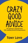 Image for Crazy Good Advice : 10 Lessons Learned from 150 Leading Social Entrepreneurs